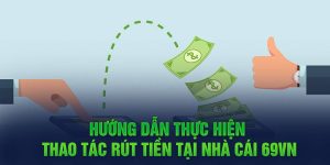 Hướng dẫn thực hiện thao tác rút tiền tại nhà cái 69VN 