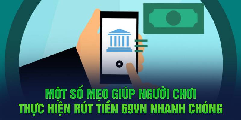 Một số mẹo giúp người chơi thực hiện rút tiền 69VN nhanh chóng 