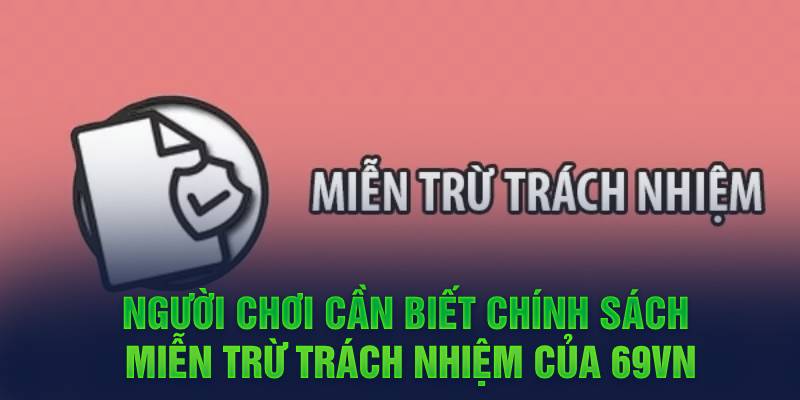 Người chơi cần biết chính sách miễn trừ trách nhiệm của 69VN