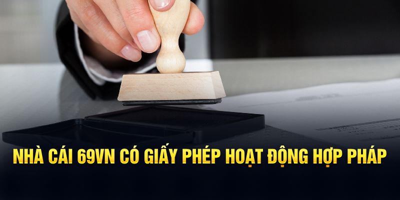 Nhà cái 69VN có giấy phép hoạt động hợp pháp