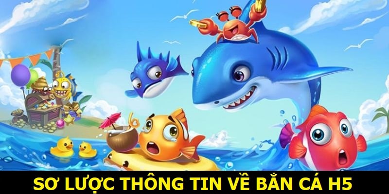 Sơ lược thông tin về Bắn cá H5