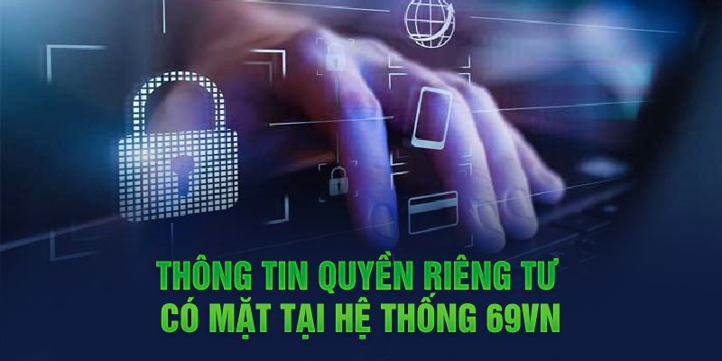 Thông tin quyền riêng tư có mặt tại hệ thống 69VN