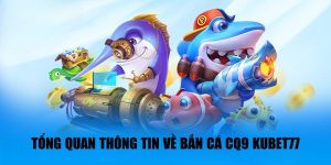 Tổng quan thông tin về bắn cá CQ9 Kubet77