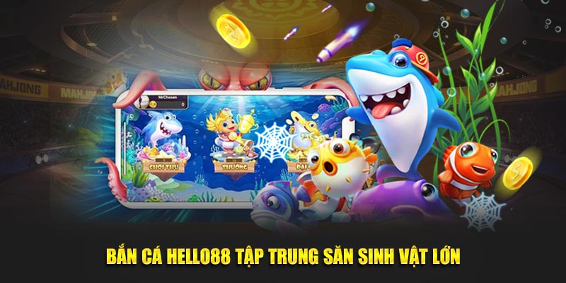 Bắn cá Hello88 tập trung săn sinh vật lớn